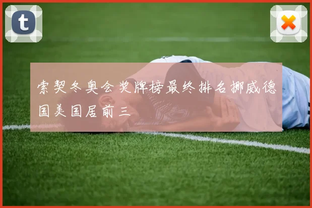 索契冬奥会奖牌榜最终排名挪威德国美国居前三